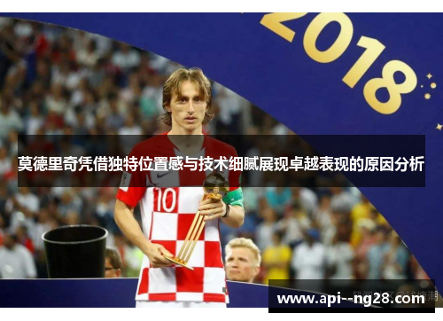 莫德里奇凭借独特位置感与技术细腻展现卓越表现的原因分析
