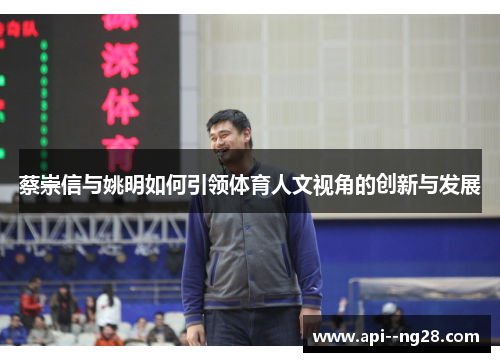 蔡崇信与姚明如何引领体育人文视角的创新与发展