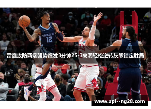 雷霆攻防两端强势爆发3分钟25-3高潮轻松逆转灰熊锁定胜局 雷霆攻防两端强势爆发3分钟25-3高潮轻松逆转灰熊锁定胜局