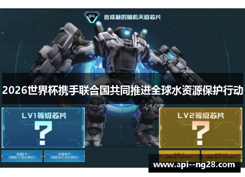 2026世界杯携手联合国共同推进全球水资源保护行动 2026世界杯携手联合国共同推进全球水资源保护行动