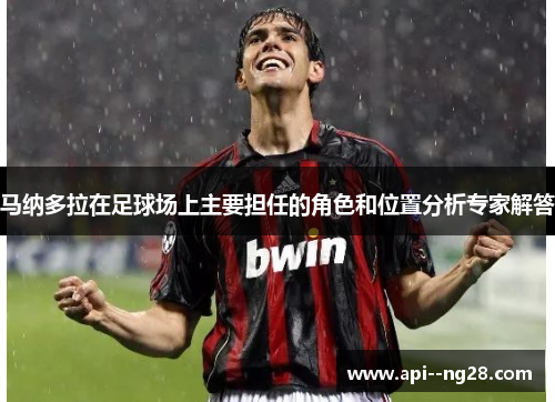 马纳多拉在足球场上主要担任的角色和位置分析专家解答