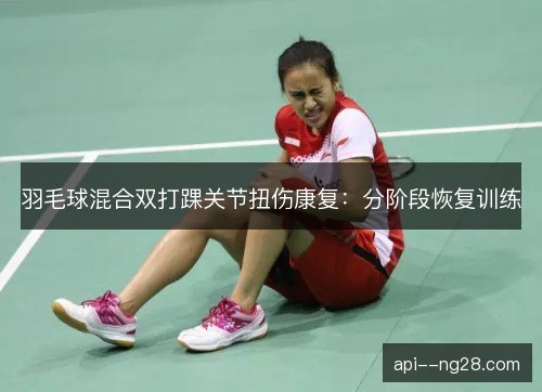 羽毛球混合双打踝关节扭伤康复：分阶段恢复训练