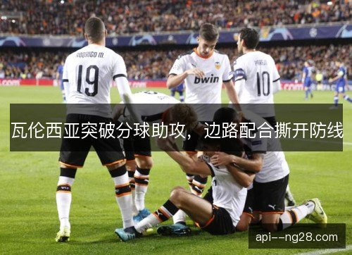 瓦伦西亚突破分球助攻，边路配合撕开防线