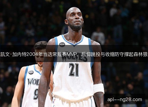 凯文·加内特2004年当选常规赛MVP，后仰跳投与收缩防守撑起森林狼